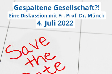 Bild von einem Kalender mit dem Titel Save the Date und Gespaltene Gesellschaft?! Eine Diskussion mit Fr. Prof. Dr. M&uuml;nch am 4. Juli 2022.